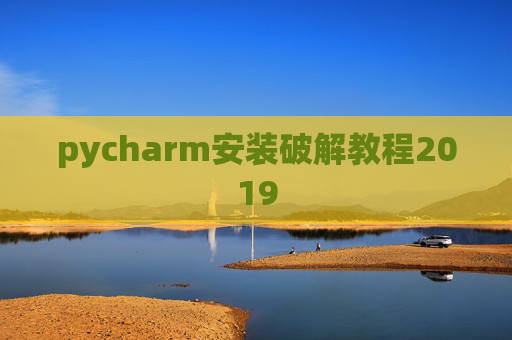 pycharm安装破解教程2019 pycharm安装破解教程2019